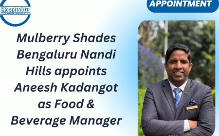Mulberry Shades Bengaluru Nandi Hills appoints Aneesh Kadangot as Food & Beverage Manager