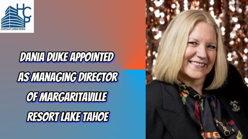 Dania Duke Appointed as Managing Director of Margaritaville Resort Lake Tahoe