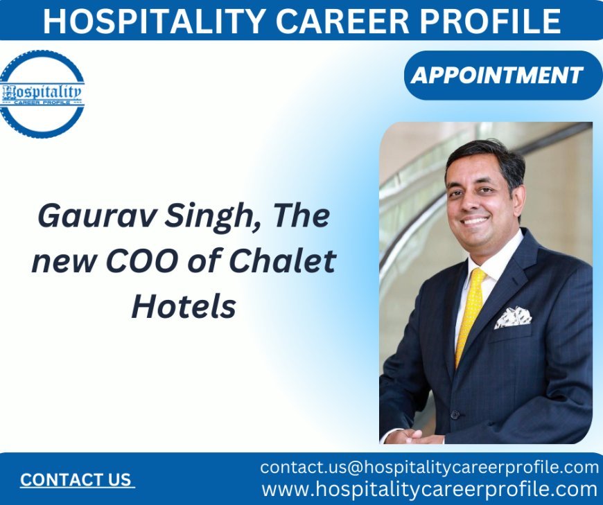 Gaurav Singh: The new COO of Chalet Hotels
