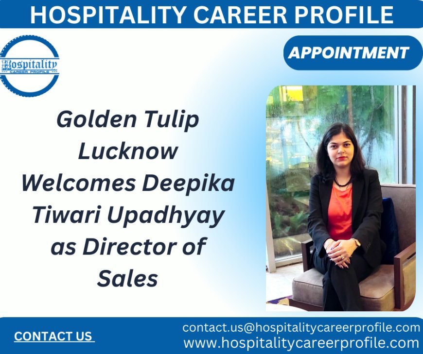 Golden Tulip Lucknow Welcomes Deepika Tiwari Upadhyay as Director of Sales