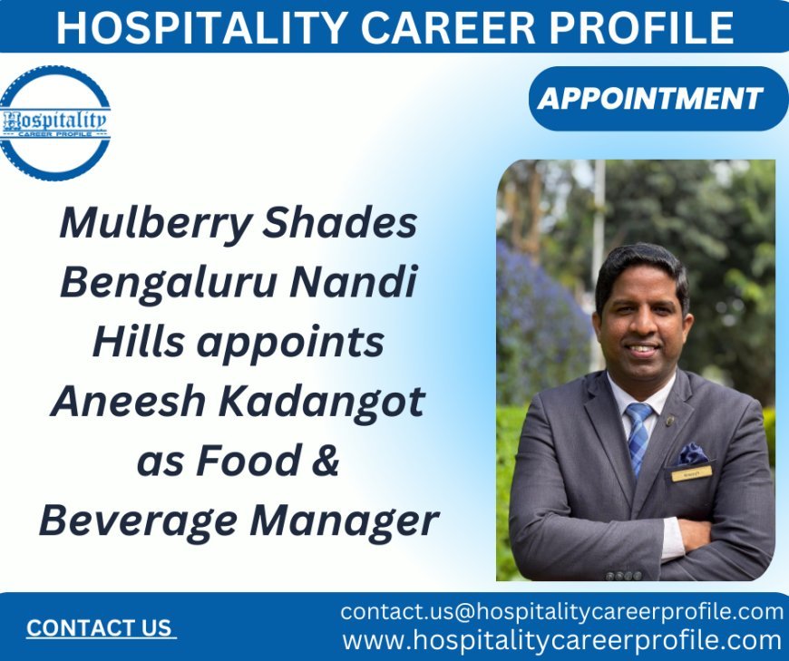 Mulberry Shades Bengaluru Nandi Hills appoints Aneesh Kadangot as Food & Beverage Manager