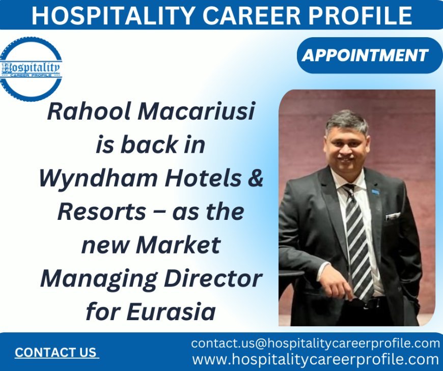 Rahool Macariusi is back in Wyndham Hotels & Resorts – as the new Market Managing Director for Eurasia