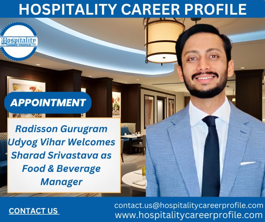 Radisson Gurugram Udyog Vihar Welcomes Sharad Srivastava as Food & Beverage Manager