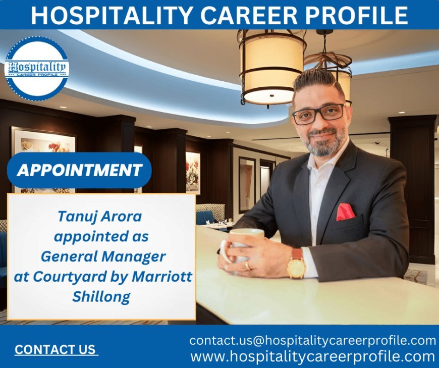 Tanuj Arora appointed as General Manager at Courtyard by Marriott Shillong