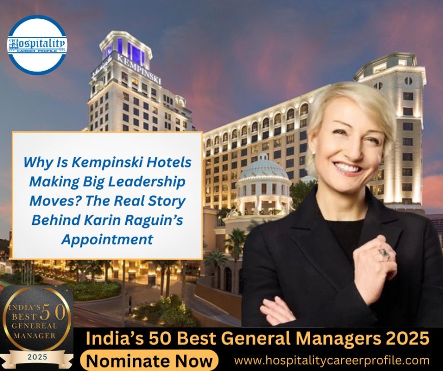 Why Is Kempinski Hotels Making Big Leadership Moves? The Real Story Behind Karin Raguin’s Appointment