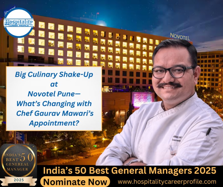 Big Culinary Shake-Up at Novotel Pune—What’s Changing with Chef Gaurav Mawari’s Appointment?