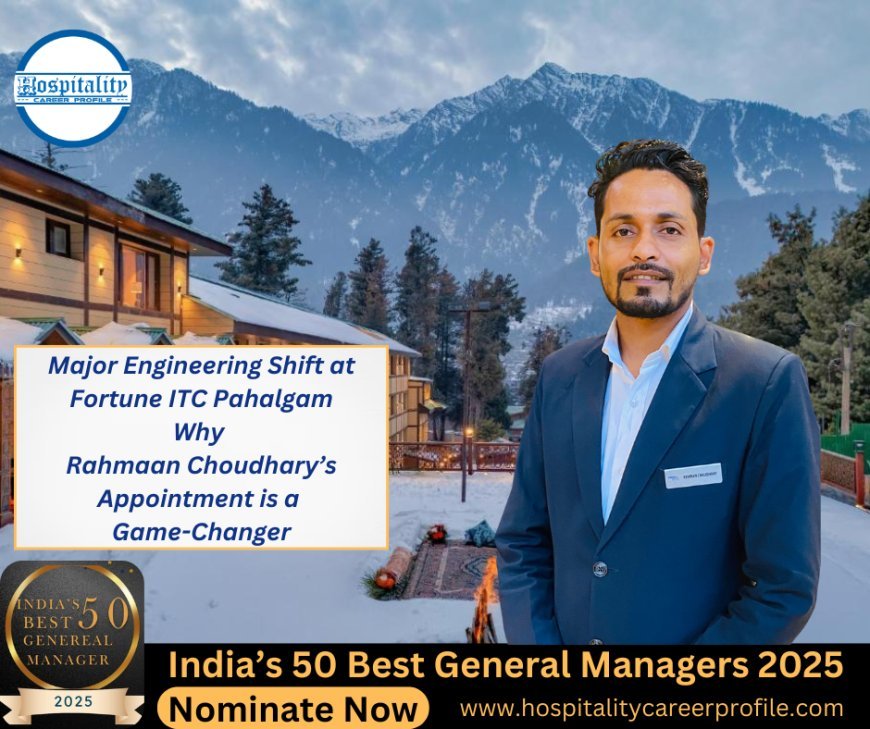 Major Engineering Shift at Fortune ITC Pahalgam—Why Rahmaan Choudhary’s Appointment is a Game-Changer