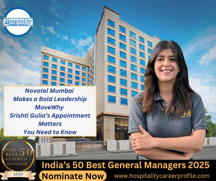 Novotel Mumbai Makes a Bold Leadership Move—Why Srishti Gulia’s Appointment Matters!, You Need to Know