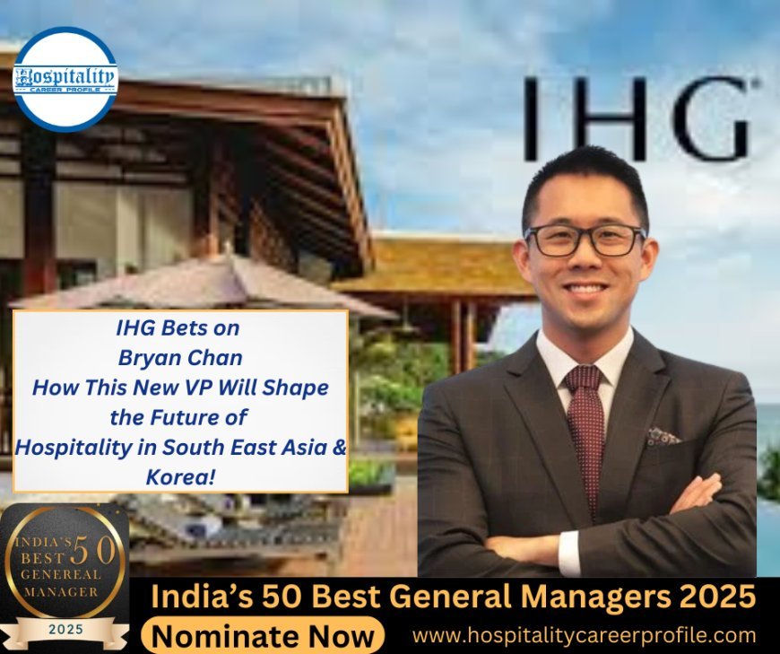 IHG Bets on Bryan Chan—How This New VP Will Shape the Future of Hospitality in South East Asia & Korea!