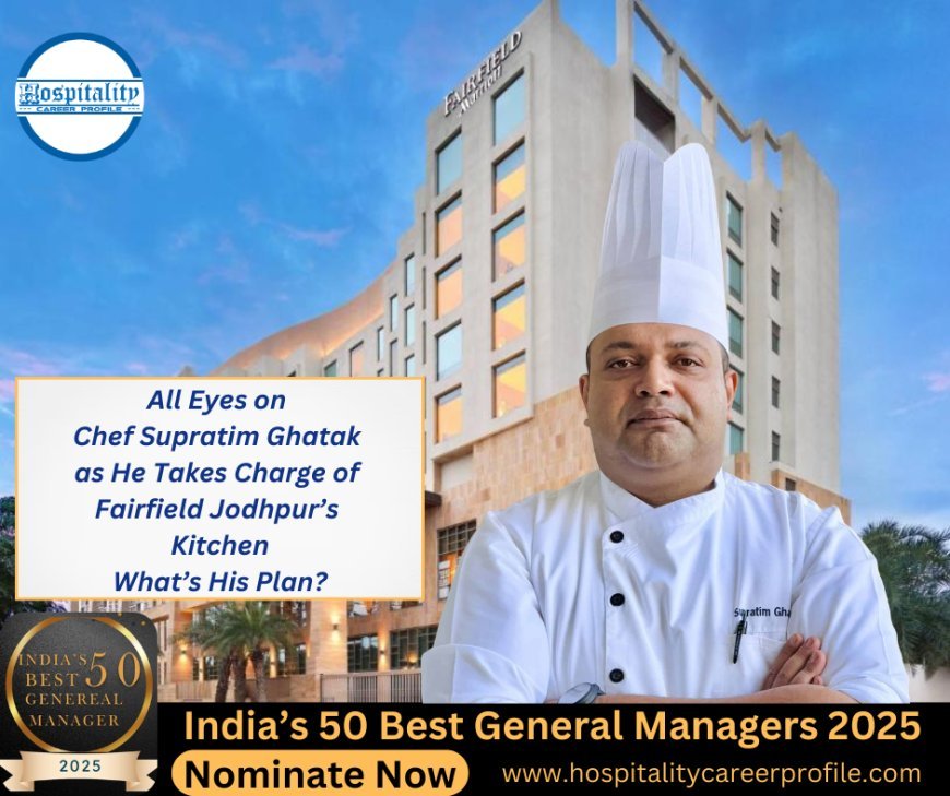 All Eyes on Chef Supratim Ghatak as He Takes Charge of Fairfield Jodhpur’s Kitchen—What’s His Plan?