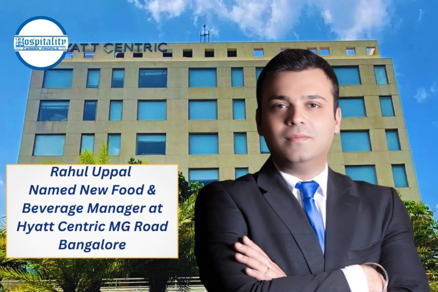Rahul Uppal Named New Food & Beverage Manager at Hyatt Centric MG Road Bangalore
