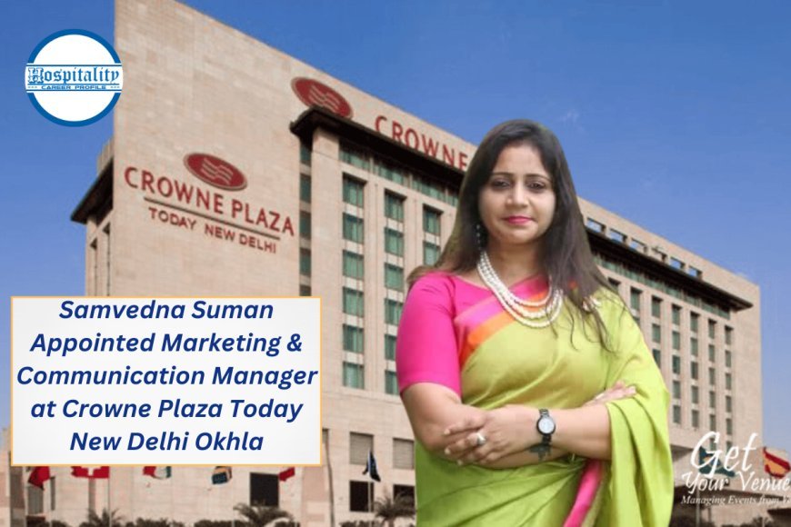 Samvedna Suman Appointed Marketing & Communication Manager at Crowne Plaza Today New Delhi Okhla