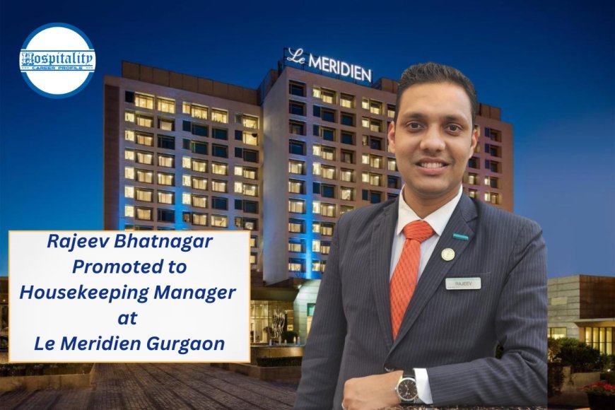 Rajeev Bhatnagar Promoted to Housekeeping Manager at Le Meridien Gurgaon