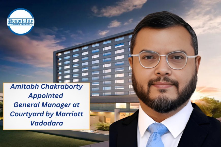 Amitabh Chakraborty Appointed General Manager at Courtyard by Marriott Vadodara