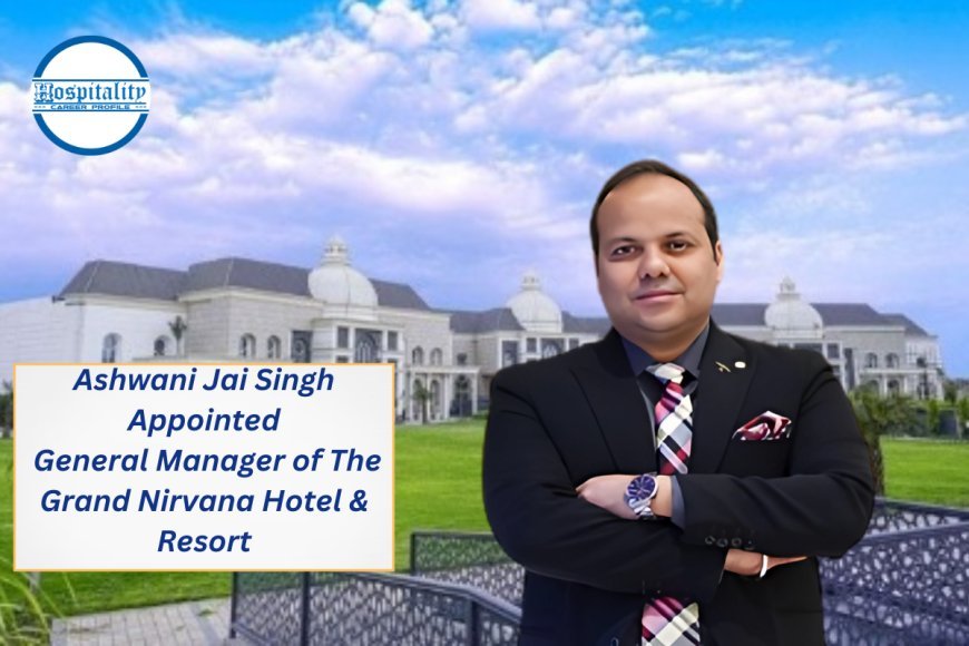 Ashwani Jai Singh Appointed General Manager of The Grand Nirvana Hotel & Resort