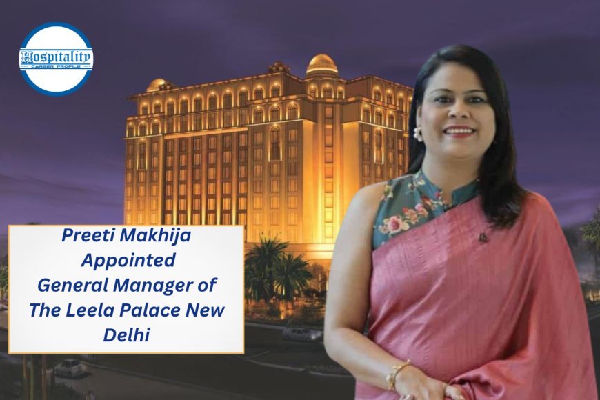 Preeti Makhija Appointed General Manager of The Leela Palace New Delhi