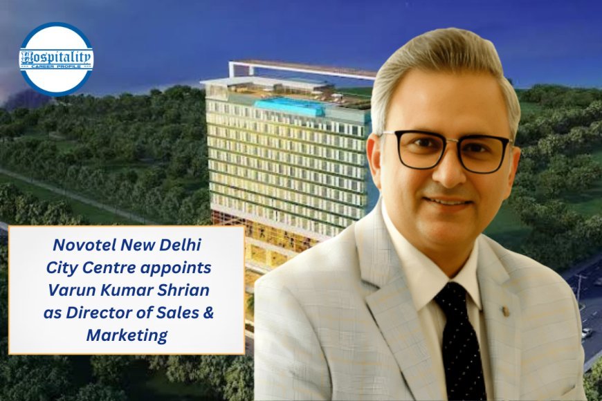 Novotel New Delhi City Centre appoints Varun Kumar Shrian as Director of Sales & Marketing