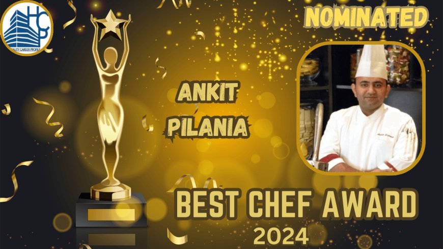 Ankit Pilania: From Humble Beginnings to Culinary Excellence - The Journey of a Renowned Executive Sous Chef