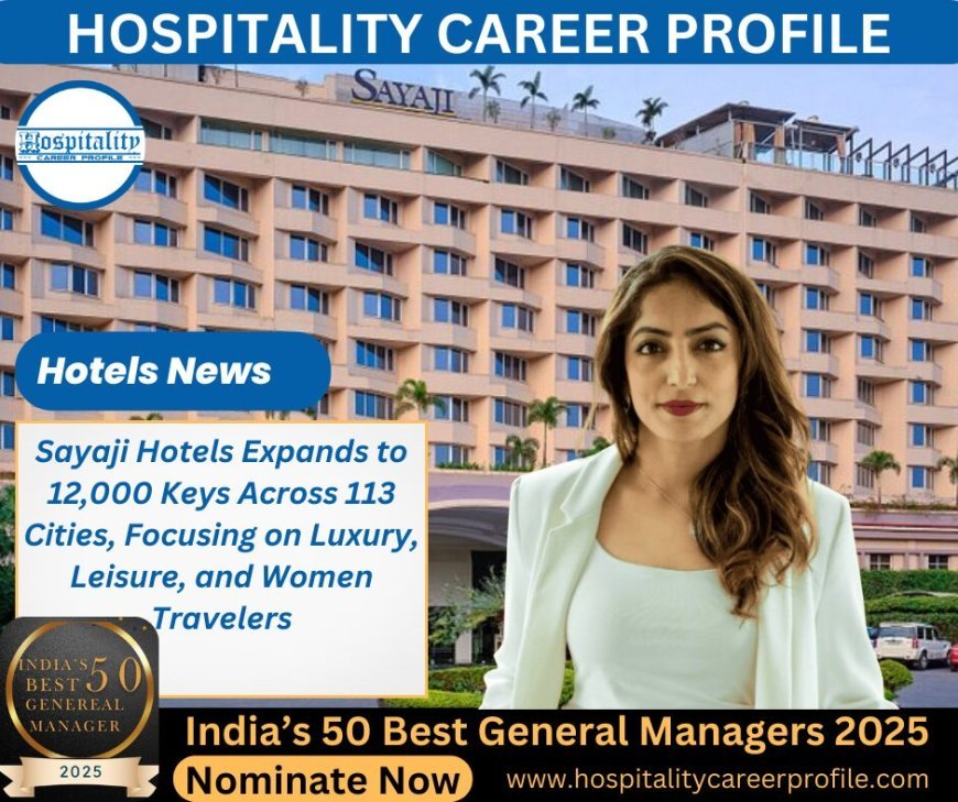 Sayaji Hotels Expands to 12,000 Keys in 113 Cities, Focusing on Luxury and Women Travelers