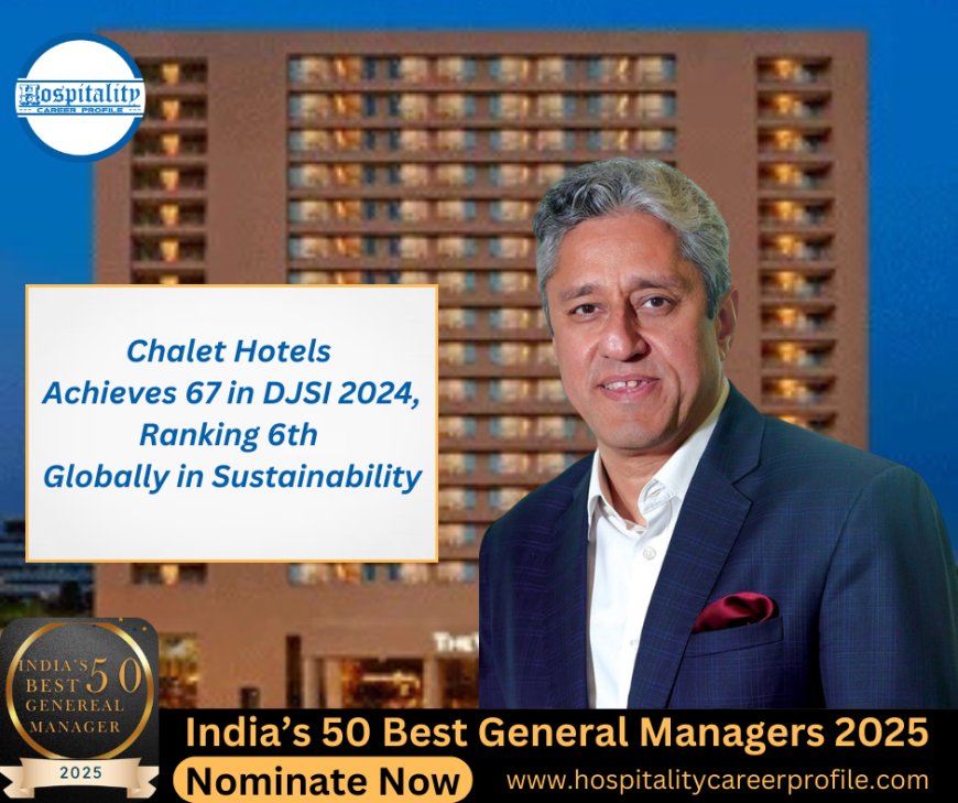 Chalet Hotels Achieves 67 in DJSI 2024, Ranking 6th Globally in Sustainability