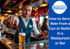 How to Serve Beer from a Can or Bottle in a Restaurant or Bar