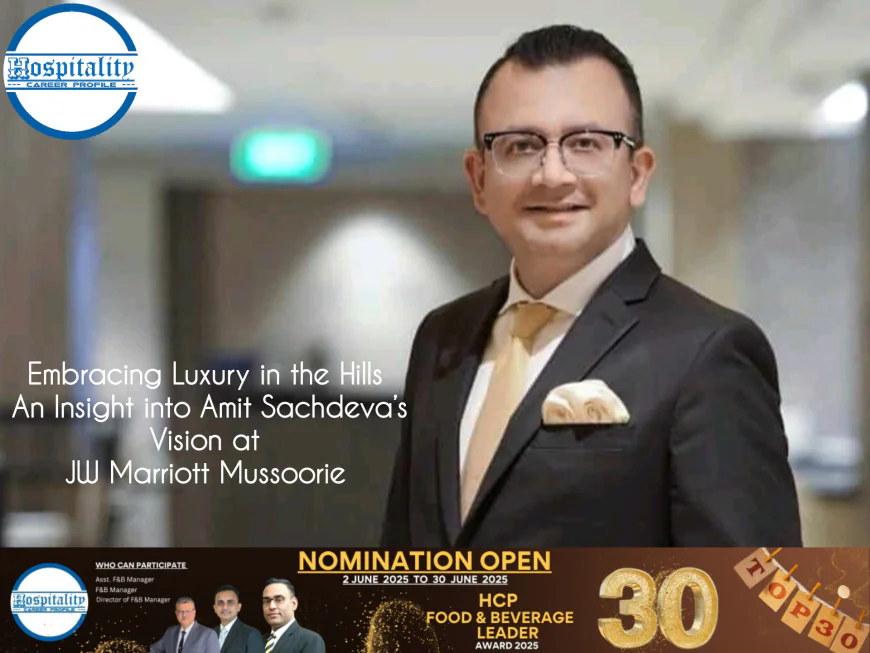 Embracing Luxury in the Hills: An Insight into Amit Sachdeva’s Vision at JW Marriott Mussoorie