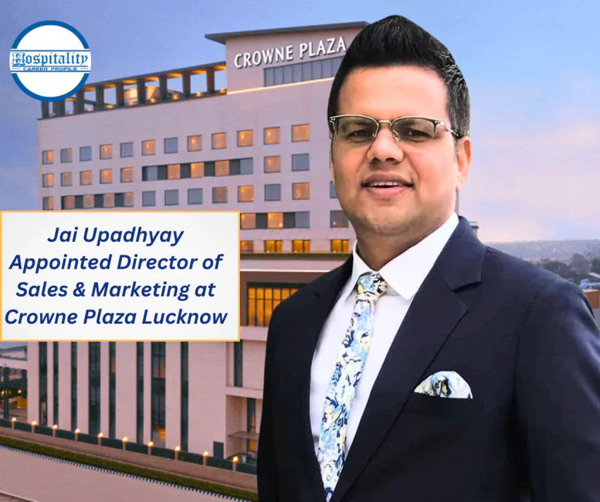 Jai Upadhyay Appointed Director of Sales & Marketing at Crowne Plaza Lucknow