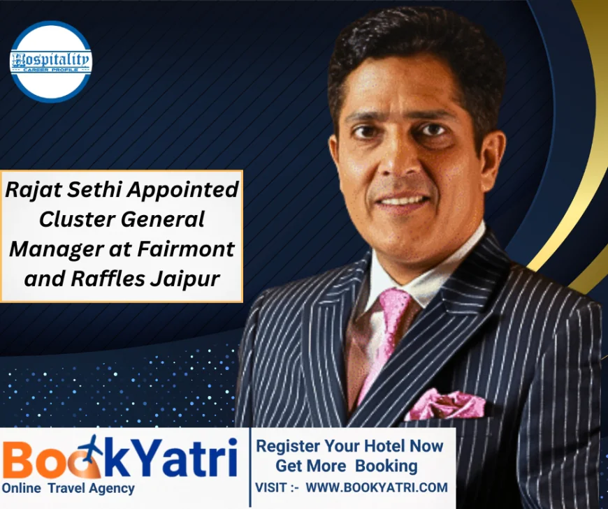 Rajat Sethi Appointed Cluster General Manager at Fairmont and Raffles Jaipur