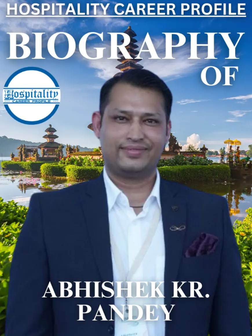 Abhishek Kr. Pandey: A Journey from Middle-Class Roots to Hospitality Leadership