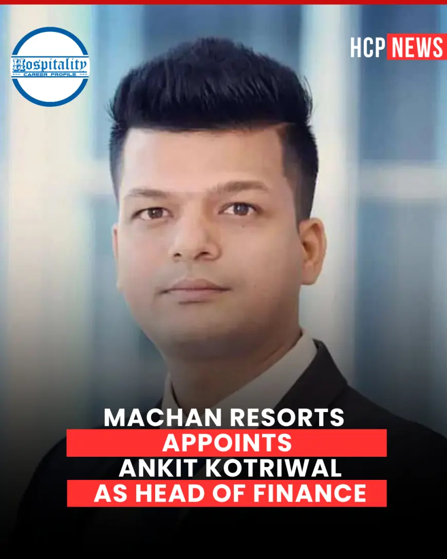 Machan Resorts Appoints Ankit Kotriwal as Head of Finance