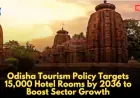 Odisha Tourism Policy Targets 15,000 Hotel Rooms by 2036 to Boost Sector Growth