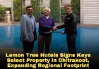 Lemon Tree Hotels Signs Keys Select Property in Chitrakoot, Expanding Regional Footprint