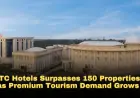 ITC Hotels Surpasses 150 Properties as Premium Tourism Demand Grows
