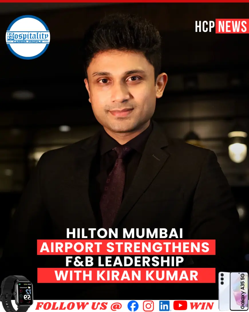 Hilton Mumbai Airport Strengthens F&B Leadership with Kiran Kumar