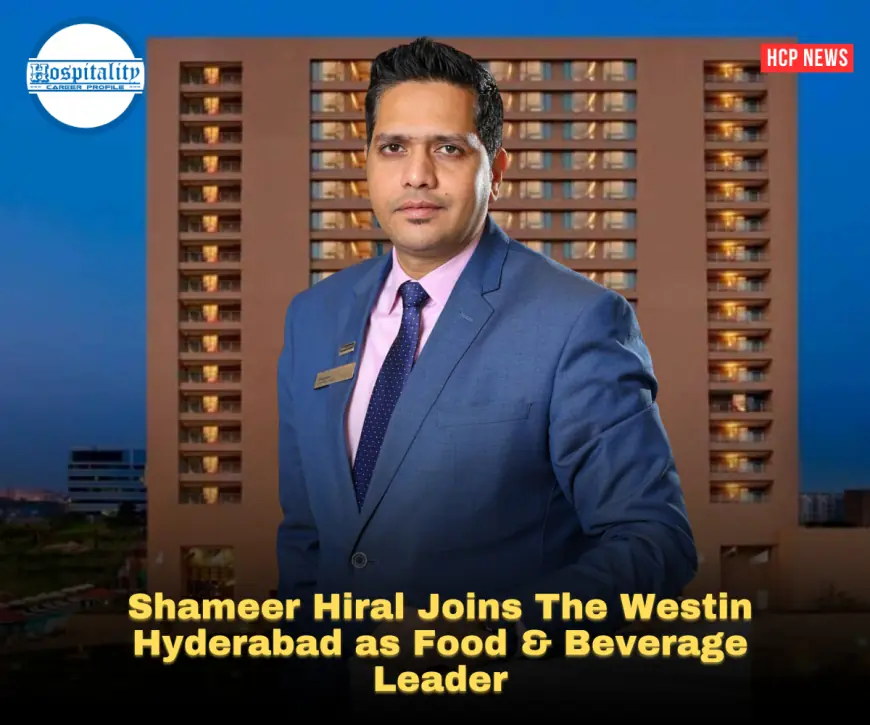 Shameer Hiral Joins The Westin Hyderabad as Food & Beverage Leader