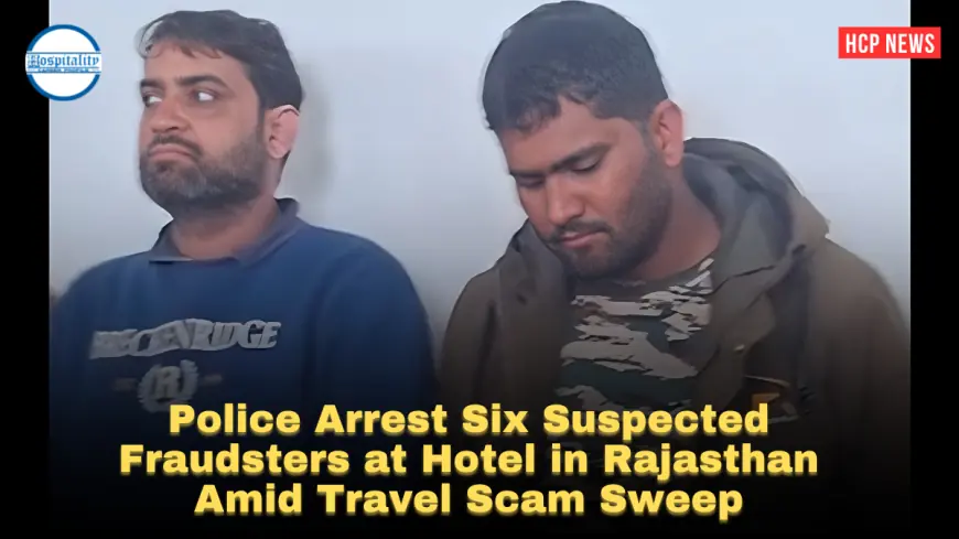 Police Arrest Six Suspected Fraudsters at Hotel in Rajasthan Amid Travel Scam Sweep