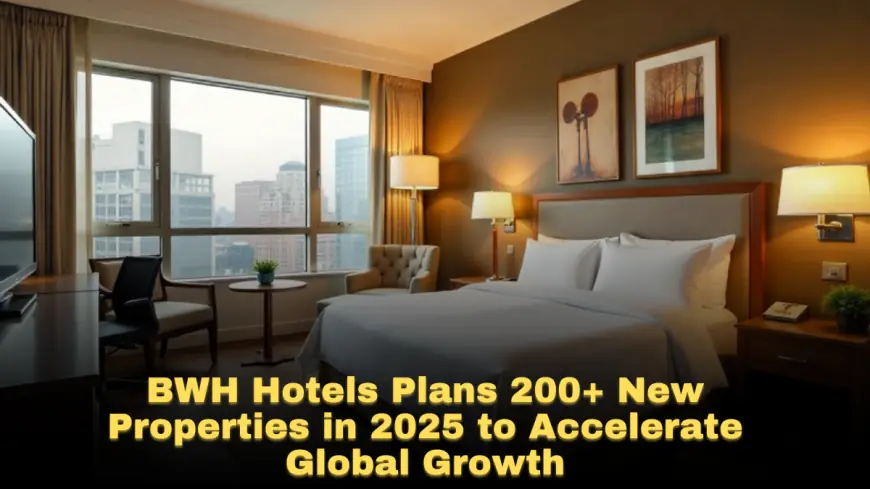 BWH Hotels Plans 200+ New Properties in 2025 to Accelerate Global Growth