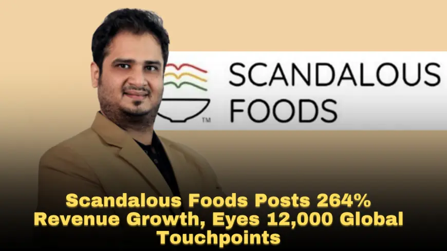 Scandalous Foods Posts 264% Revenue Growth, Eyes 12,000 Global Touchpoints