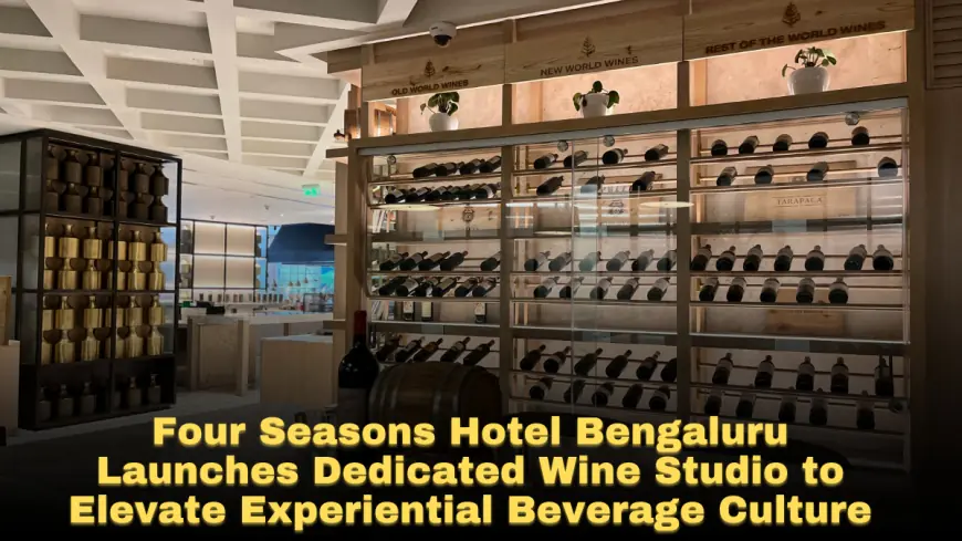 Four Seasons Hotel Bengaluru Launches Dedicated Wine Studio to Elevate Experiential Beverage Culture