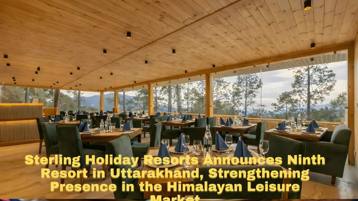 Sterling Holiday Resorts Announces Ninth Resort in Uttarakhand, Strengthening Presence in the Himalayan Leisure Market