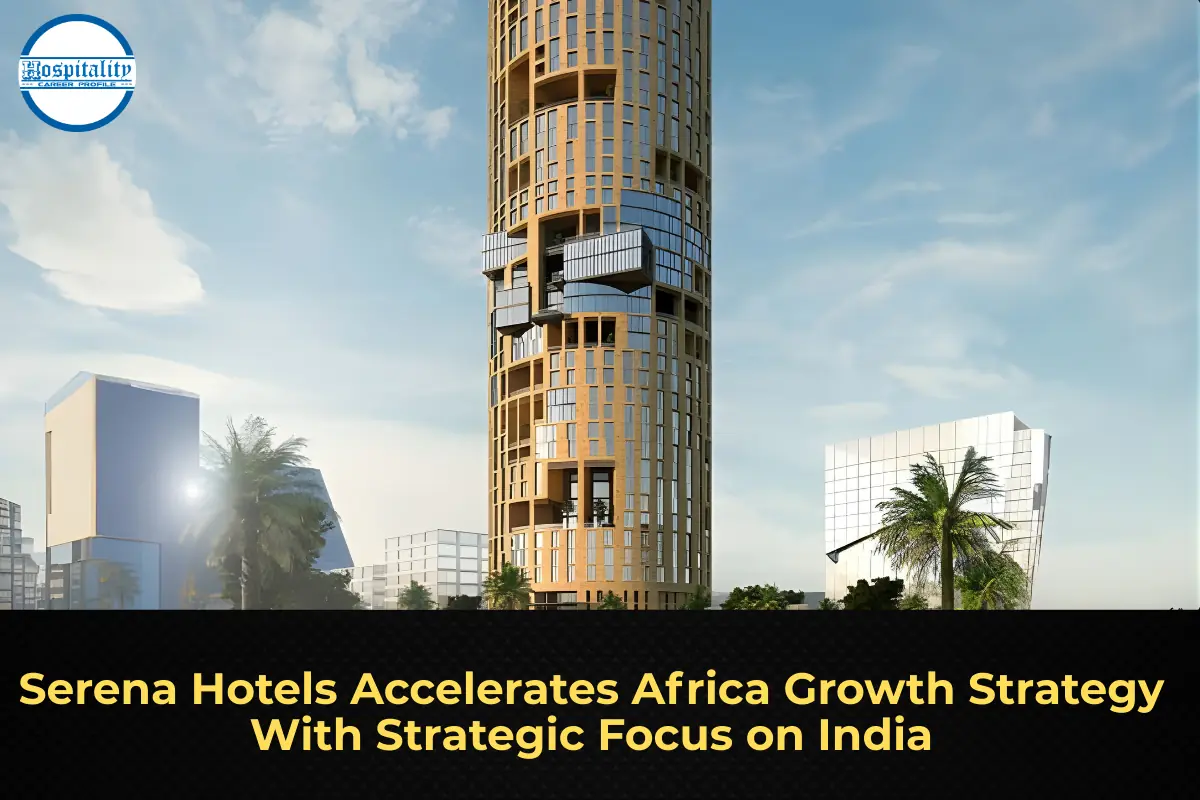 Serena Hotels Accelerates Africa Growth Strategy With Strategic Focus on India