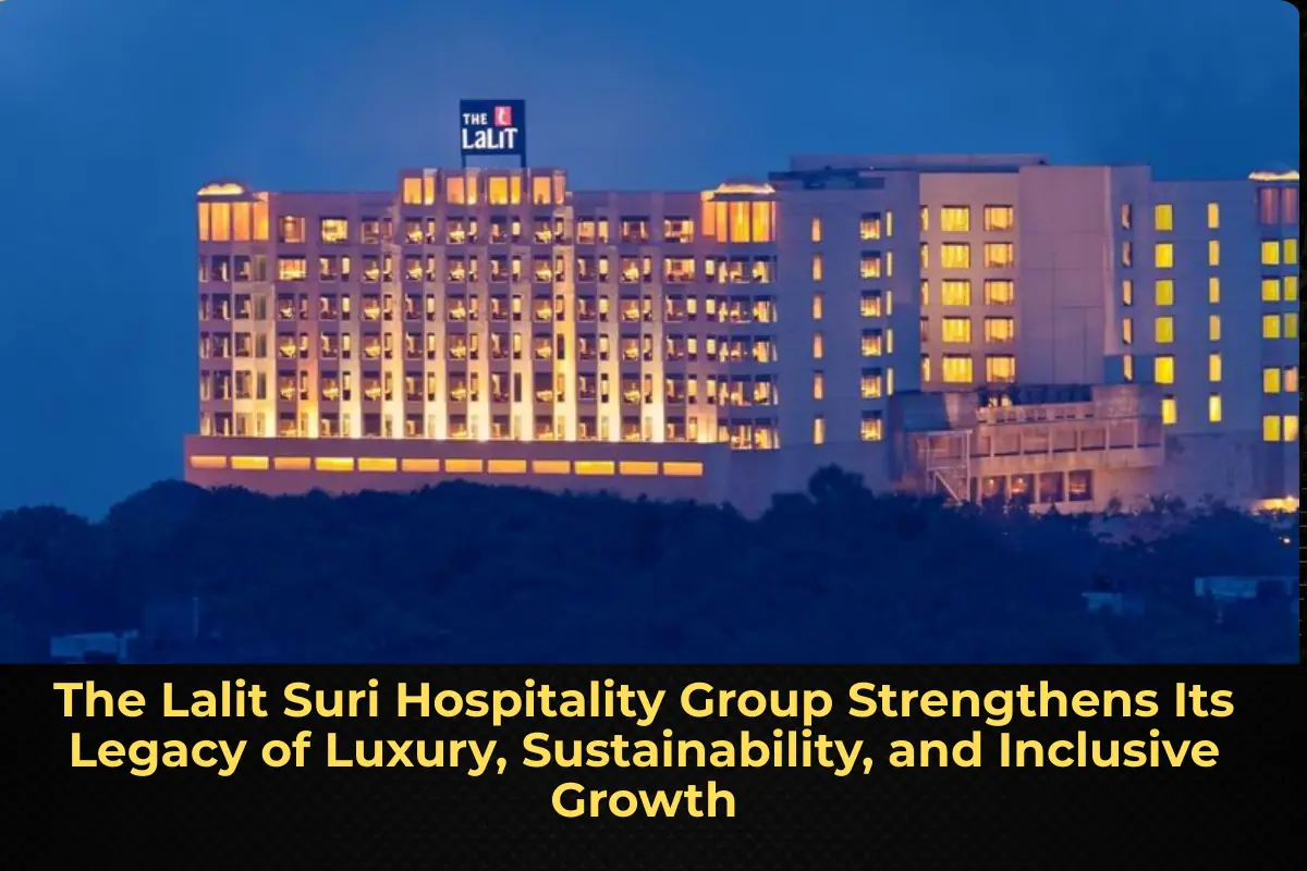 The Lalit Suri Hospitality Group Strengthens Its Legacy of Luxury, Sustainability, and Inclusive Growth