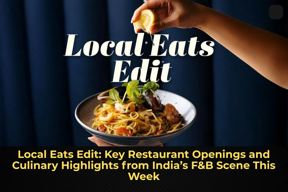 Local Eats Edit: Key Restaurant Openings and Culinary Highlights from India’s F&B Scene This Week