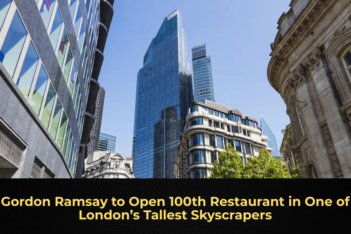 Gordon Ramsay to Open 100th Restaurant in One of London’s Tallest Skyscrapers