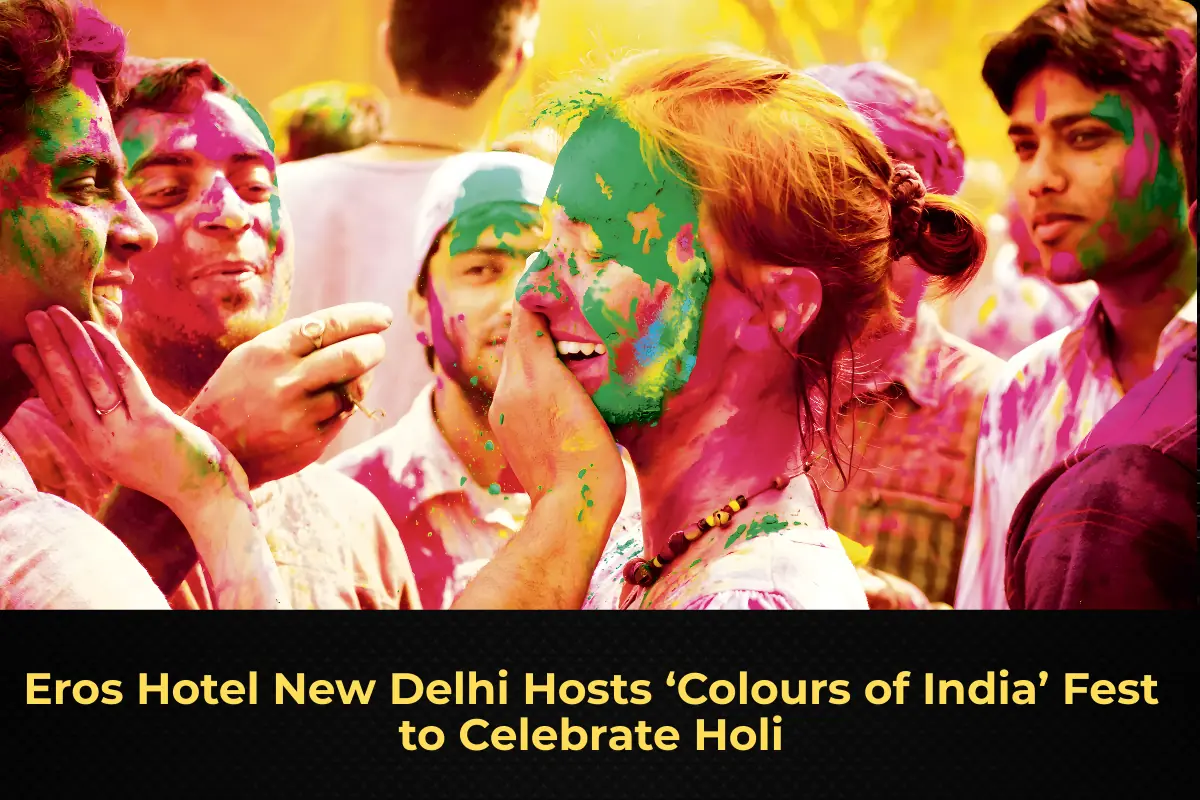 Eros Hotel New Delhi Hosts ‘Colours of India’ Fest to Celebrate Holi