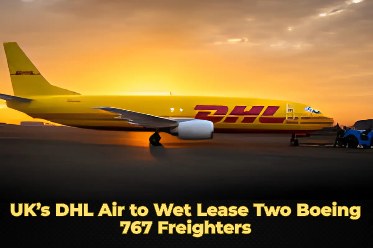 UK’s DHL Air to Wet Lease Two Boeing 767 Freighters