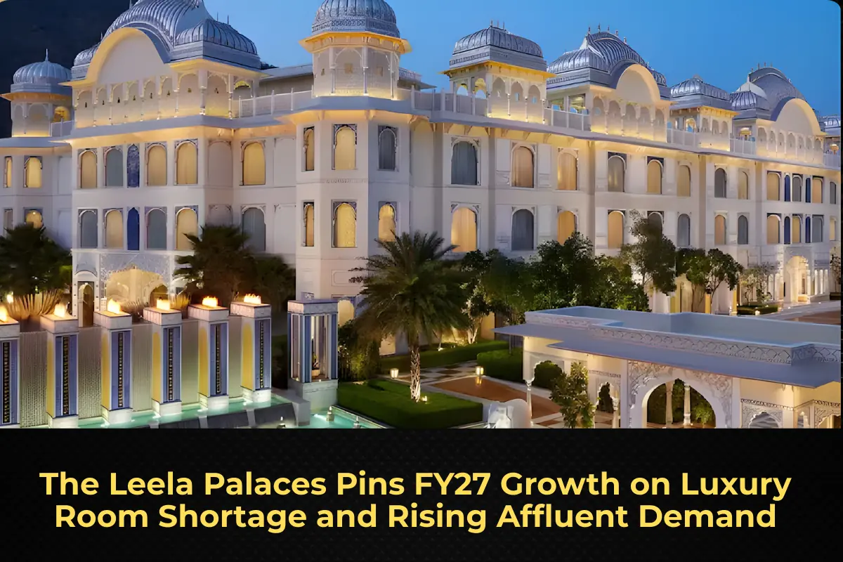 The Leela Palaces Pins FY27 Growth on Luxury Room Shortage and Rising Affluent Demand