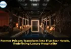 Former Prisons Transform into Five-Star Hotels, Redefining Luxury Hospitality