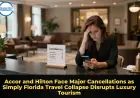 Accor and Hilton Face Major Cancellations as Simply Florida Travel Collapse Disrupts Luxury Tourism