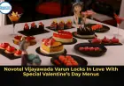 Novotel Vijayawada Varun Locks In Love With Special Valentine’s Day Menus